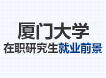 2023年厦门大学在职研究生就业前景