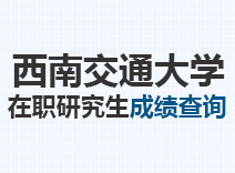 2023年西南交通大学在职研究生成绩查询