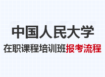 2023年中国人民大学在职课程培训班报考流程