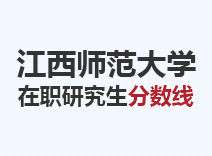 2023年江西师范大学在职研究生分数线