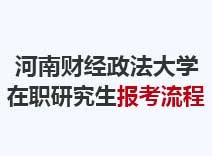 2023年河南财经政法大学在职研究生报考流程