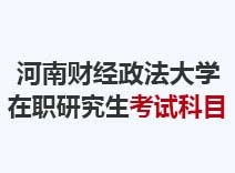 2023年河南财经政法大学在职研究生考试科目