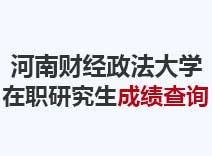 2023年河南财经政法大学在职研究生成绩查询