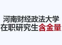 2023年河南财经政法大学在职研究生含金量