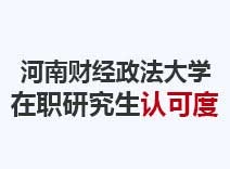 2023年河南财经政法大学在职研究生认可度