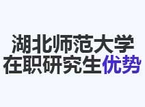 2023年湖北师范大学在职研究生优势