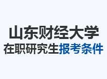 2023年山东财经大学在职研究生报考条件