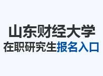 2023年山东财经大学在职研究生报名入口