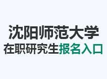 2023年沈阳师范大学在职研究生报名入口