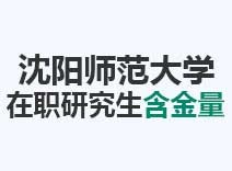 2023年沈阳师范大学在职研究生含金量