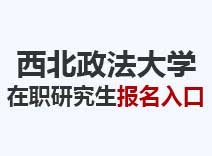 2023年西北政法大学在职研究生报名入口