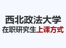 2023年西北政法大学在职研究生上课方式