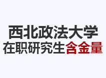 2023年西北政法大学在职研究生含金量