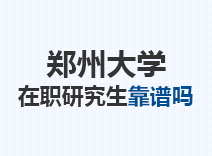 2023年郑州大学在职研究生靠谱吗