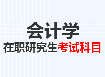 2023年会计学在职研究生考试科目