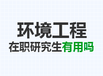 2023年环境工程在职研究生有用吗