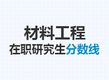 2023年材料工程在职研究生分数线