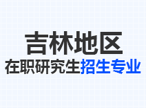 2023年吉林在职研究生招生专业
