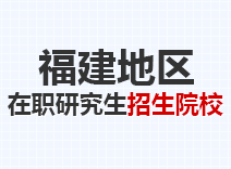 2023年福建在职研究生招生院校