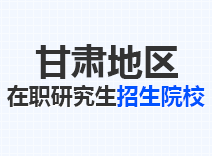 2023年甘肃在职研究生招生院校