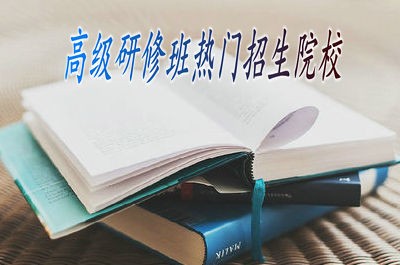 2018年高级研修班热门招生院校有哪些？