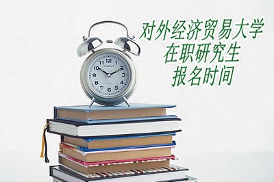 报考对外经济贸易大学在职研究生是在什么时候？