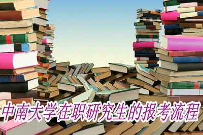 中南大学在职研究生的报考流程是什么？