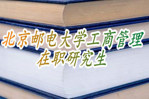 北京邮电大学工商管理在职研究生适合哪些人报考？