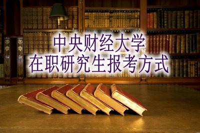 中央财经大学在职研究生有哪些报考方式？