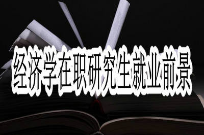 经济学在职研究生就业前景好不好?