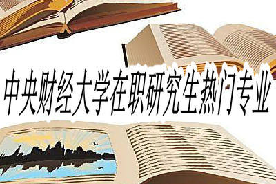 中央财经大学在职研究生热门专业都有哪些?