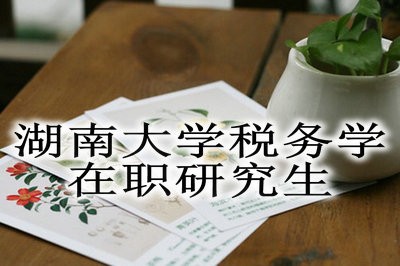 湖南大学税务学在职研究生学费高吗？