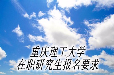 重庆理工大学在职研究生对报名学员有哪些要求？要求高吗？