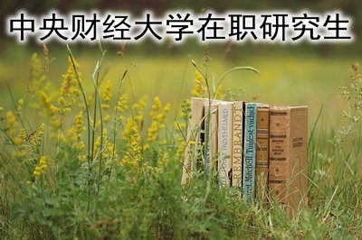 报考中央财经大学在职研究生到底靠不靠谱？