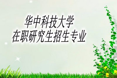 华中科技大学在职研究生招生专业有哪些？