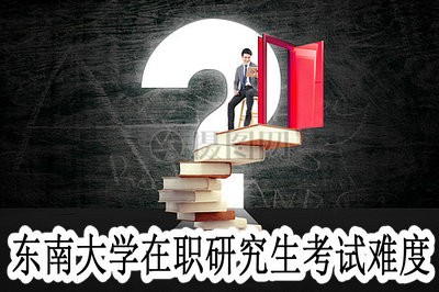 东南大学在职研究生的考试难度大吗？