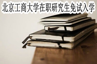 北京工商大学在职研究生可以免试入学吗？