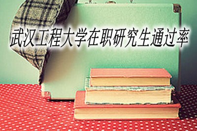 武汉工程大学在职研究生通过率高吗？