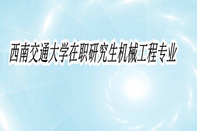 西南交通大学在职研究生机械工程专业有用吗？