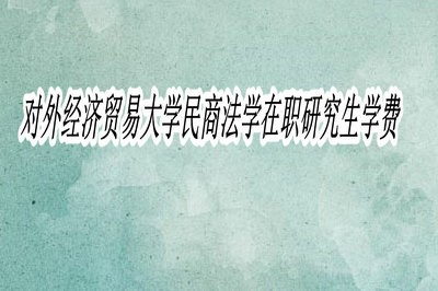 对外经济贸易大学民商法学在职研究生学费是多少？