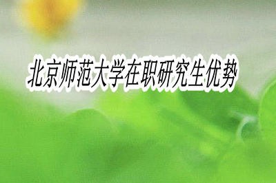 北京师范大学在职研究生优势有哪些？