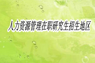 人力资源管理在职研究生招生地区有哪些？