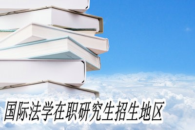 国际法学在职研究生招生地区有哪些？