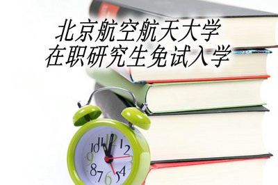 北京航空航天大学在职研究生可以免试入学吗？