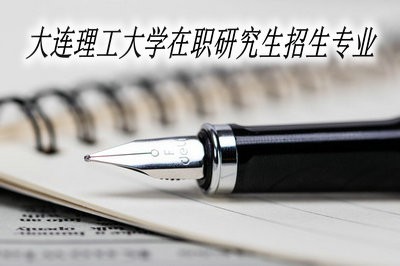 大连理工大学在职研究生招生专业详解