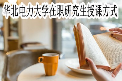 华北电力大学在职研究生的授课方式有哪些？