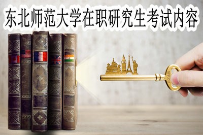 东北师范大学在职研究生的考试内容有哪些？