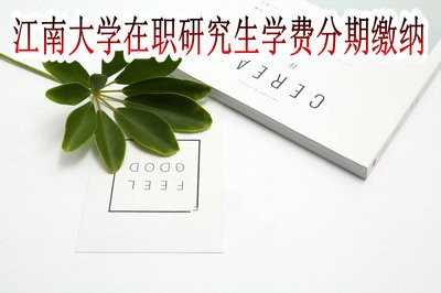 江南大学在职研究生的学费可以分期缴纳吗？