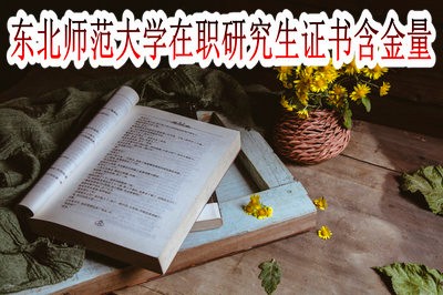 东北师范大学在职研究生的证书含金量高吗？