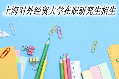 上海对外经贸大学在职研究生在什么时候招生？